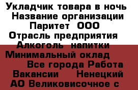 Укладчик товара в ночь › Название организации ­ Паритет, ООО › Отрасль предприятия ­ Алкоголь, напитки › Минимальный оклад ­ 26 000 - Все города Работа » Вакансии   . Ненецкий АО,Великовисочное с.